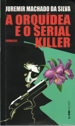 a orquídea e o seial killer juremir machado da silva coleção lpm pocket volume 1074